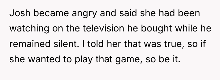 Josh became angry and said she had been watching on...