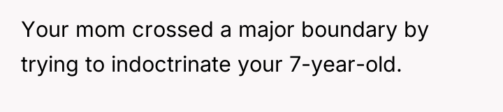Your mom crossed a major boundary by trying to indoctrinate...