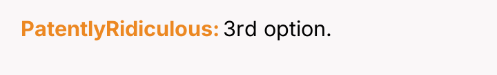 PatentlyRidiculous 3rd option.