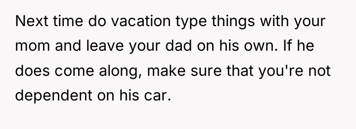 Next time do vacation type things with your mom and...