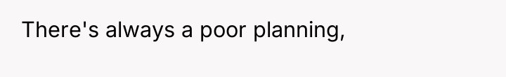 There's always a poor planning,