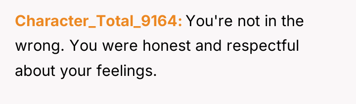 Character_Total_9164 You're not in the wrong. You were honest and...