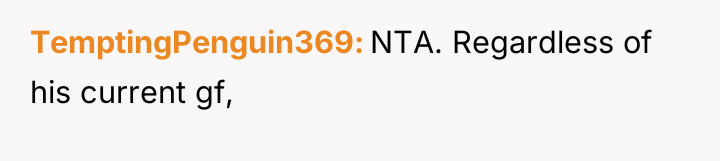 TemptingPenguin369 NTA. Regardless of his current gf,