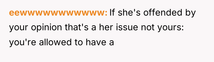 eewwwwwwwwwww If she's offended by your opinion that's a her...