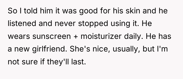 So I told him it was good for his skin...
