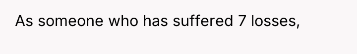As someone who has suffered 7 losses,