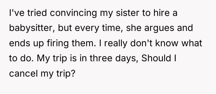 I've tried convincing my sister to hire a babysitter, but...