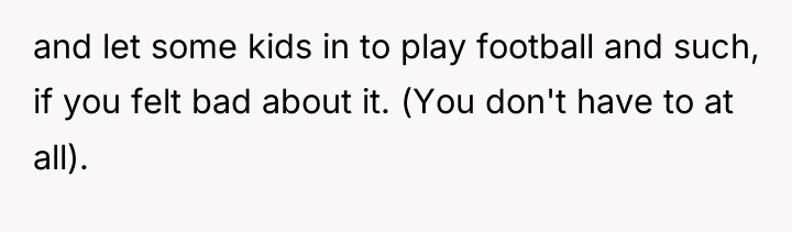 and let some kids in to play football and such,...