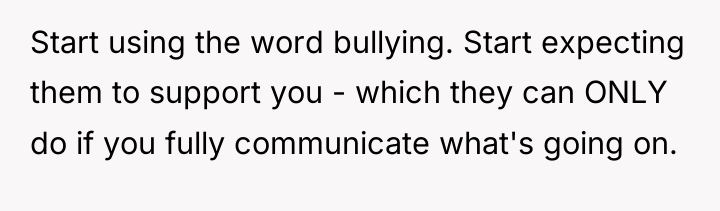 Start using the word bullying. Start expecting them to support...