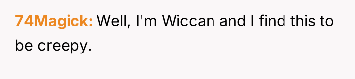 74Magick Well, I'm Wiccan and I find this to be...