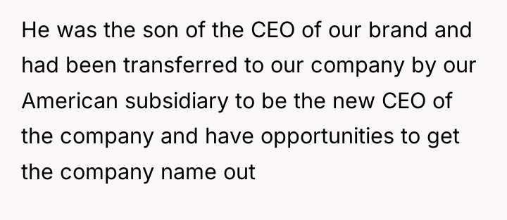 He was the son of the CEO of our brand...