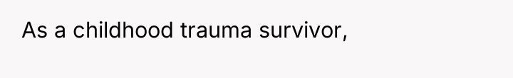 As a childhood trauma survivor,