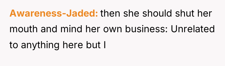 Awareness-Jaded then she should shut her mouth and mind her...