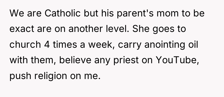 We are Catholic but his parent's mom to be exact...