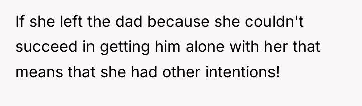 If she left the dad because she couldn't succeed in...