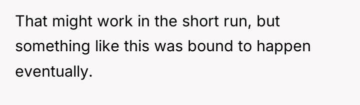That might work in the short run, but something like...