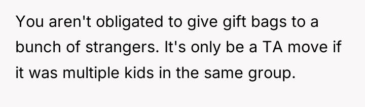 You aren't obligated to give gift bags to a bunch...