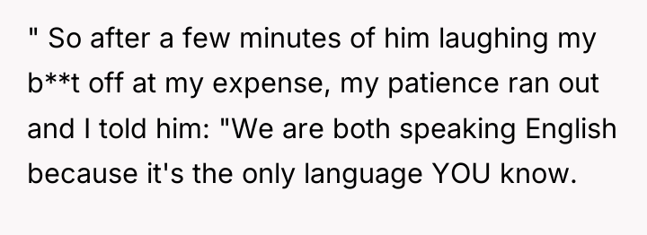 " So after a few minutes of him laughing my...