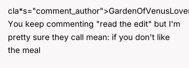 cla*s="comment_author">GardenOfVenusLover: You keep commenting "read the edit" but I'm pretty...
