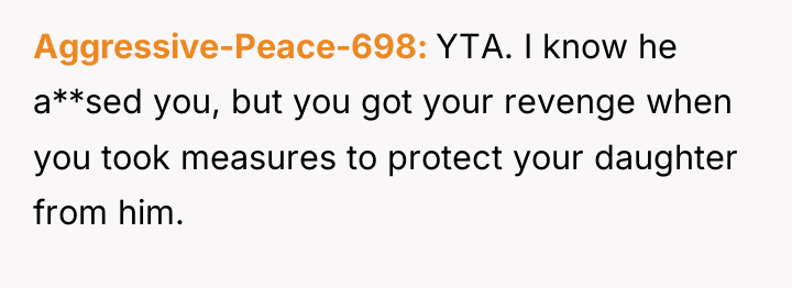Aggressive-Peace-698 YTA. I know he a**sed you, but you got...