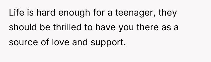 Life is hard enough for a teenager, they should be...