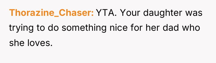 Thorazine_Chaser YTA. Your daughter was trying to do something nice...