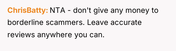 ChrisBatty NTA - don't give any money to borderline scammers....