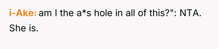 i-Ake am I the a*s hole in all of this?":...