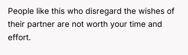 People like this who disregard the wishes of their partner...
