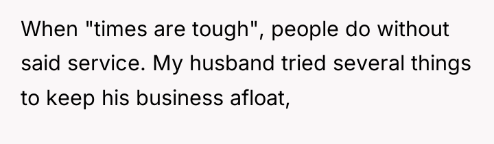 When "times are tough", people do without said service. My...