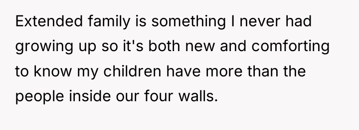 Extended family is something I never had growing up so...