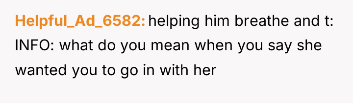 Helpful_Ad_6582 helping him breathe and t: INFO: what do you...