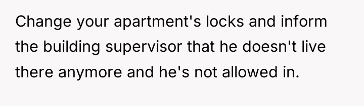 Change your apartment's locks and inform the building supervisor that...