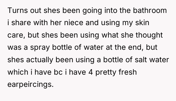Turns out shes been going into the bathroom i share...