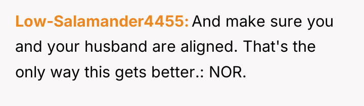 Low-Salamander4455 And make sure you and your husband are aligned....
