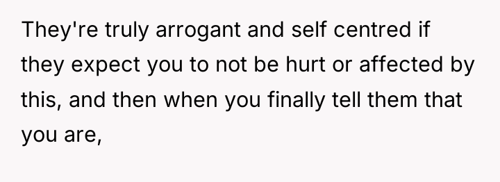 They're truly arrogant and self centred if they expect you...