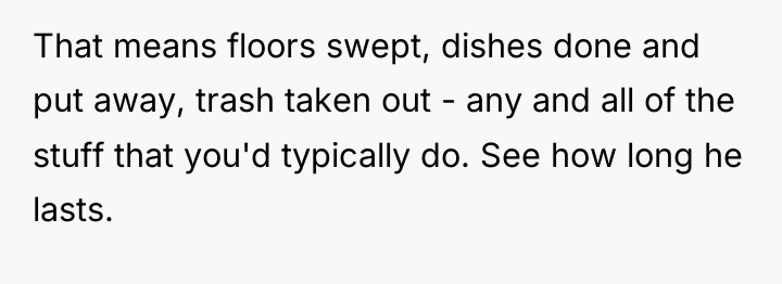 That means floors swept, dishes done and put away, trash...