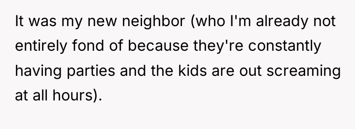 It was my new neighbor (who I'm already not entirely...