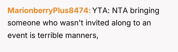 MarionberryPlus8474 YTA: NTA bringing someone who wasn't invited along to...