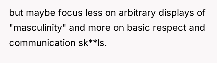 but maybe focus less on arbitrary displays of "masculinity" and...