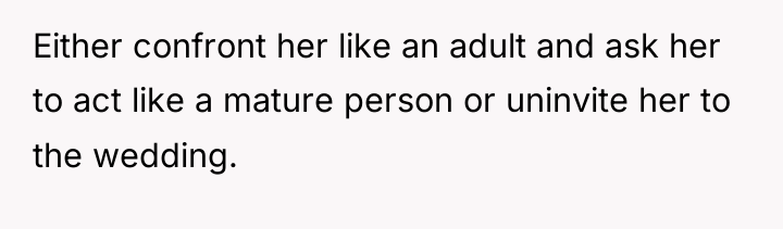 Either confront her like an adult and ask her to...