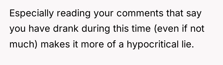 Especially reading your comments that say you have drank during...