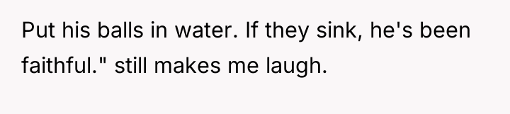 Put his balls in water. If they sink, he's been...