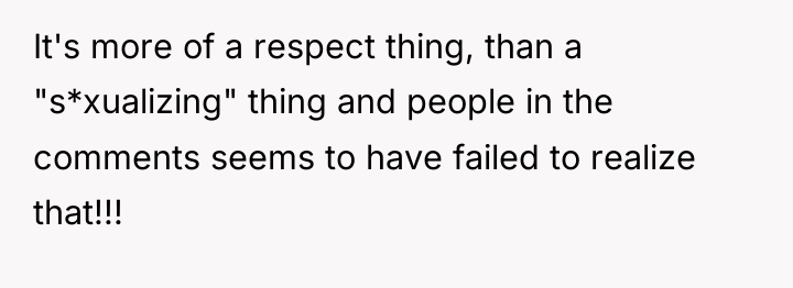 It's more of a respect thing, than a "s*xualizing" thing...