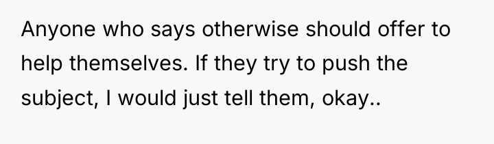 Anyone who says otherwise should offer to help themselves. If...