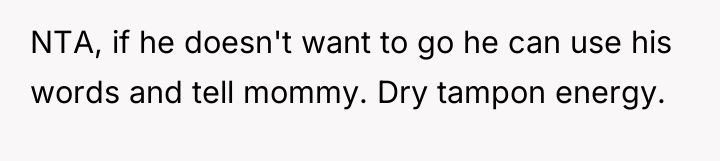 NTA, if he doesn't want to go he can use...