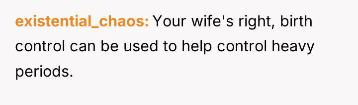 existential_chaos Your wife's right, birth control can be used to...
