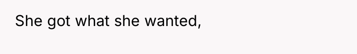 She got what she wanted,