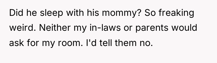 Did he sleep with his mommy? So freaking weird. Neither...