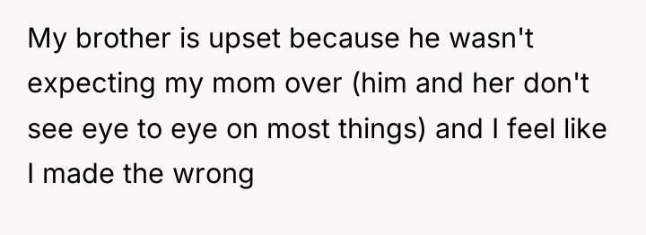 My brother is upset because he wasn't expecting my mom...